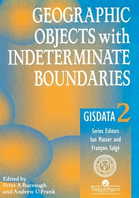 Geographic Objects with Indeterminate Boundaries by Burrough, Peter A.