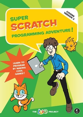 Super Scratch Programming Adventure! (Covers Version 2): Learn to Program by Making Cool Games (Covers Version 2) by The Lead Project