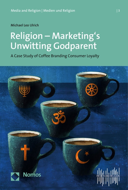 Religion - Marketing's Unwitting Godparent: A Case Study of Coffee Branding and Consumer Loyalty by Ulrich, Michael Leo