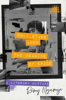 Only Stars Know the Meaning of Space: A Literary Mixtape by Ngamije, Rémy
