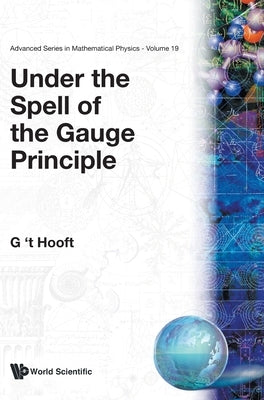 Under the Spell of the Gauge Principle by 't Hooft, Gerard