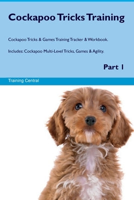 Cockapoo Tricks Training Cockapoo Tricks & Games Training Tracker & Workbook. Includes: Cockapoo Multi-Level Tricks, Games & Agility. Part 1 by Central, Training