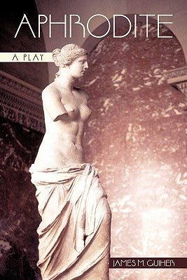 Aphrodite: A Play by Guiher, James M.