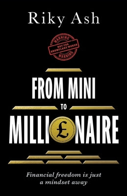 From Mini to Millionaire: Financial Freedom is just a Mindset Away by Ash, Riky