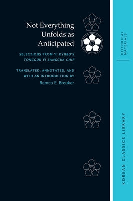 Not Everything Unfolds as Anticipated: Selections from Yi Kyubo's Tongguk Yi Sangguk Chip by Breuker, Remco E.