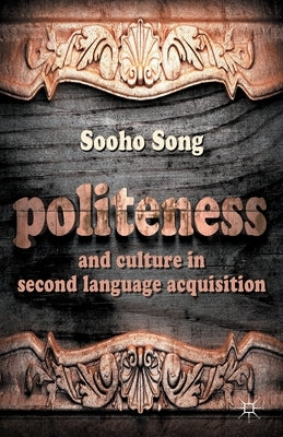 Politeness and Culture in Second Language Acquisition by Song, S.