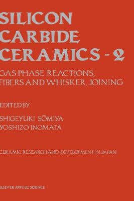 Silicon Carbide Ceramics: Gas Phase Reactions, Fibers and Whisker, Joining by Somiya, S.