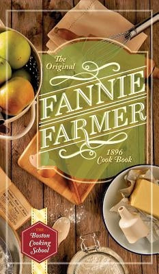 The Original Fannie Farmer 1896 Cookbook: The Boston Cooking School by Farmer, Fannie Merritt