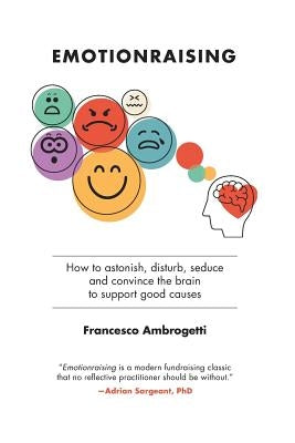 Emotionraising: How to astonish, disturb, seduce and convince the brain to support good causes by Ambrogetti, Francesco