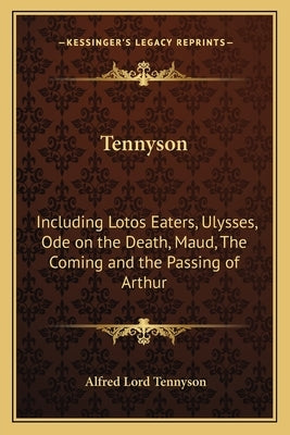 Tennyson: Including Lotos Eaters, Ulysses, Ode on the Death, Maud, The Coming and the Passing of Arthur by Tennyson, Alfred Lord