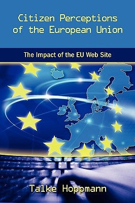 Citizen Perceptions of the European Union: The Impact of the Eu Web Site by Hoppmann, Talke Klara