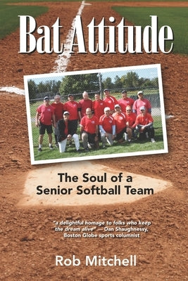 Bat Attitude: The Soul of a Senior Softball Team by Mitchell, Rob