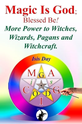 Magic Is God; Blessed Be!: More Power to Witches, Wizards, Pagans and Witchcraft. by Guillaumes, Marie
