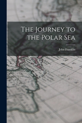 The Journey to the Polar Sea by Franklin, John
