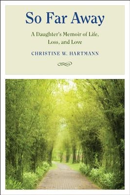 So Far Away: A Daughter's Memoir of Life, Loss, and Love by Hartmann, Christine W.