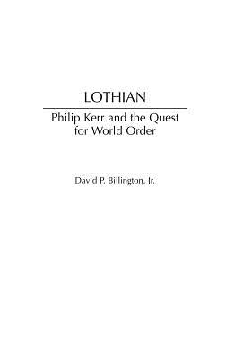 Lothian: Philip Kerr and the Quest for World Order by Jr, David P. Billington