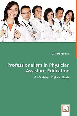Professionalism in Physician Assistant Education - A Modified Delphi Study by Poetzsch, Barbara