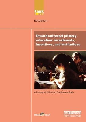 Un Millennium Development Library: Toward Universal Primary Education: Investments, Incentives and Institutions by Millennium Project, Un