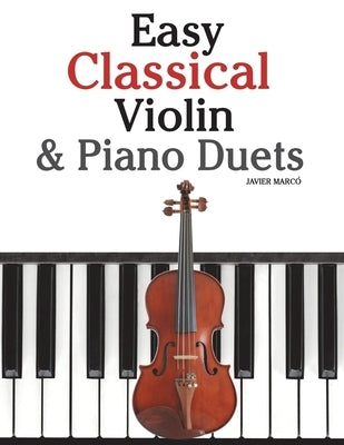Easy Classical Violin & Piano Duets: Featuring Music of Bach, Mozart, Beethoven, Strauss and Other Composers. by Marc