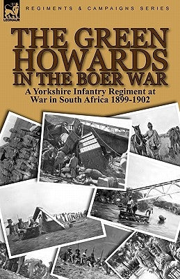 The Green Howards in the Boer War: a Yorkshire Infantry Regiment at War in South Africa 1899-1902 by Ferrar, M. I.