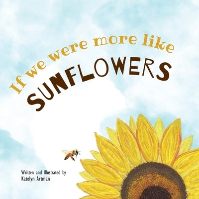 If we were more like SUNFLOWERS by Artman, Katelyn