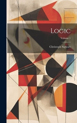 Logic; Volume 1 by Sigwart, Christoph