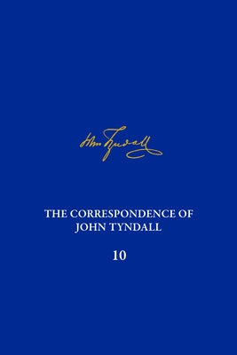 The Correspondence of John Tyndall, Volume 10: The Correspondence, April 1868-September 1870 by Jackson, Roland