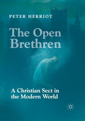 The Open Brethren: A Christian Sect in the Modern World by Herriot, Peter