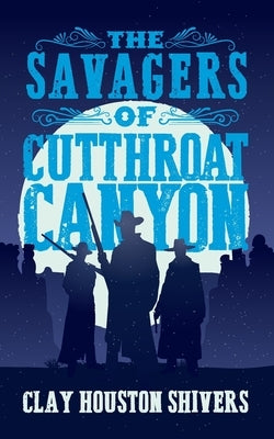 The Savagers of Cutthroat Canyon by Shivers, Clay Houston