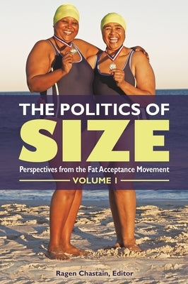 The Politics of Size: Perspectives from the Fat Acceptance Movement [2 Volumes] by Chastain, Ragen