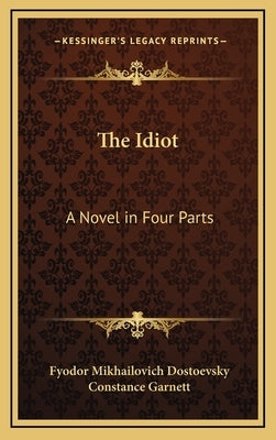 The Idiot: A Novel in Four Parts by Dostoevsky, Fyodor Mikhailovich