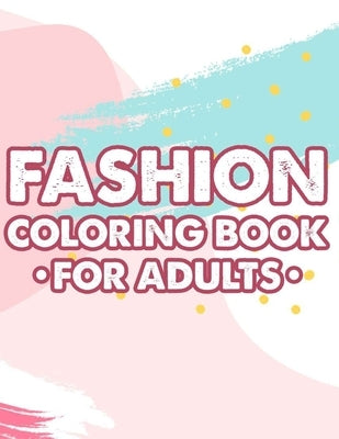 Fashion Coloring Book For Adults: Calming And Stylish Designs And Illustrations To Color For Stress Relief, A Relaxing Coloring Activity Book by Fashionista, Fun