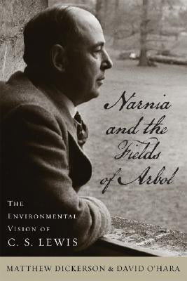 Narnia and the Fields of Arbol: The Environmental Vision of C. S. Lewis by Dickerson, Matthew T.