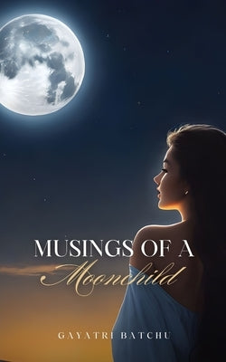 Musings of a Moonchild by Batchu, Gayatri
