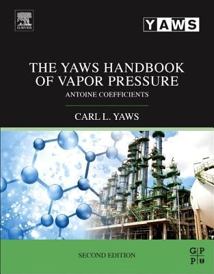 The Yaws Handbook of Vapor Pressure: Antoine Coefficients by Yaws, Carl L.