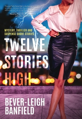 Twelve Stories High: Mystery, Thriller and Suspense Short Stories by Banfield, Bever-Leigh