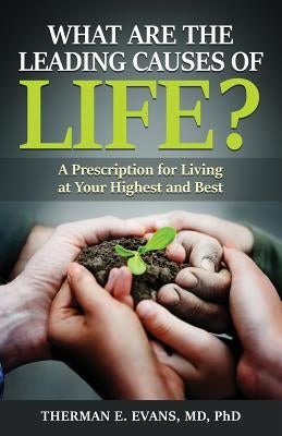 What are the Leading Causes of Life?: A Prescription For Living at Your Highest and Best by Evans MD Phd, Therman E.