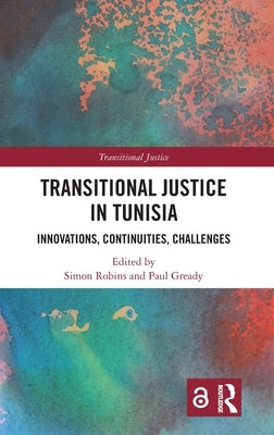 Transitional Justice in Tunisia: Innovations, Continuities, Challenges by Robins, Simon