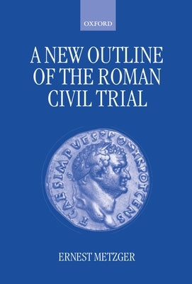 A New Outline of the Roman Civil Trial by Metzger, Ernest