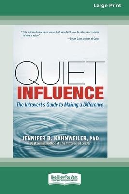 Quiet Influence: The Introvert's Guide to Making a Difference (16pt Large Print Format) by Kahnweiler, Jennifer B.
