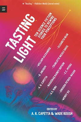 Tasting Light: Ten Science Fiction Stories to Rewire Your Perceptions by Capetta, A. R.