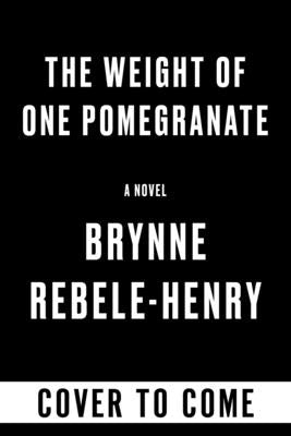 The Weight of One Pomegranate by Rebele-Henry, Brynne