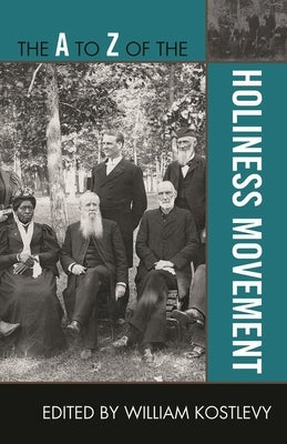 A to Z of the Holiness Movement by Kostlevy, William