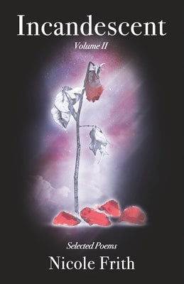 Incandescent Volume II: Selected Poems by Frith, Nicole