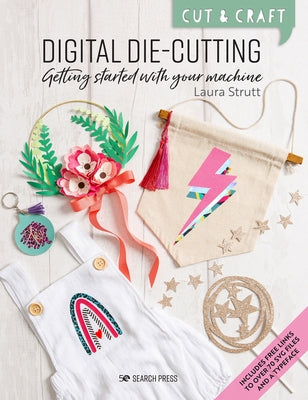 Cut & Craft: Digital Die-Cutting: Getting Started with Your Machine by Strutt, Laura