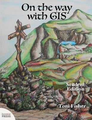 On the Way with GIS: Student Edition by Fisher, Toni