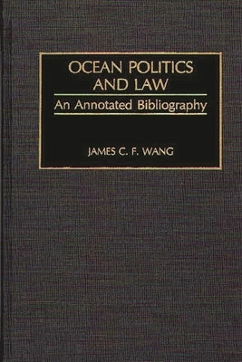 Ocean Politics and Law: An Annotated Bibliography by Wang, James C. F.