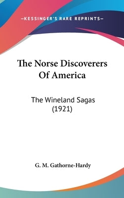The Norse Discoverers Of America: The Wineland Sagas (1921) by Gathorne-Hardy, G. M.