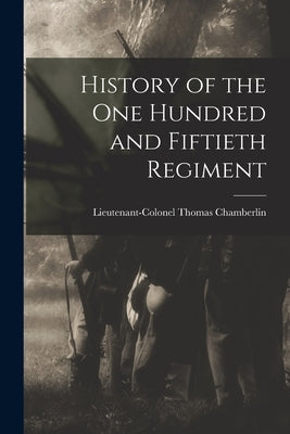 History of the One Hundred and Fiftieth Regiment by Chamberlin, Lieutenant-Colonel Thomas