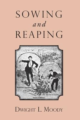 Sowing and Reaping by Moody, Dwight L.